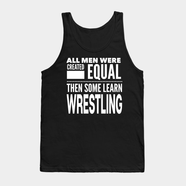 ALL MEN WERE CREATED EQUAL THEN SOME LEARN WRESTLING Wrestler Fighter Coach Man Statement Gift Tank Top by ArtsyMod